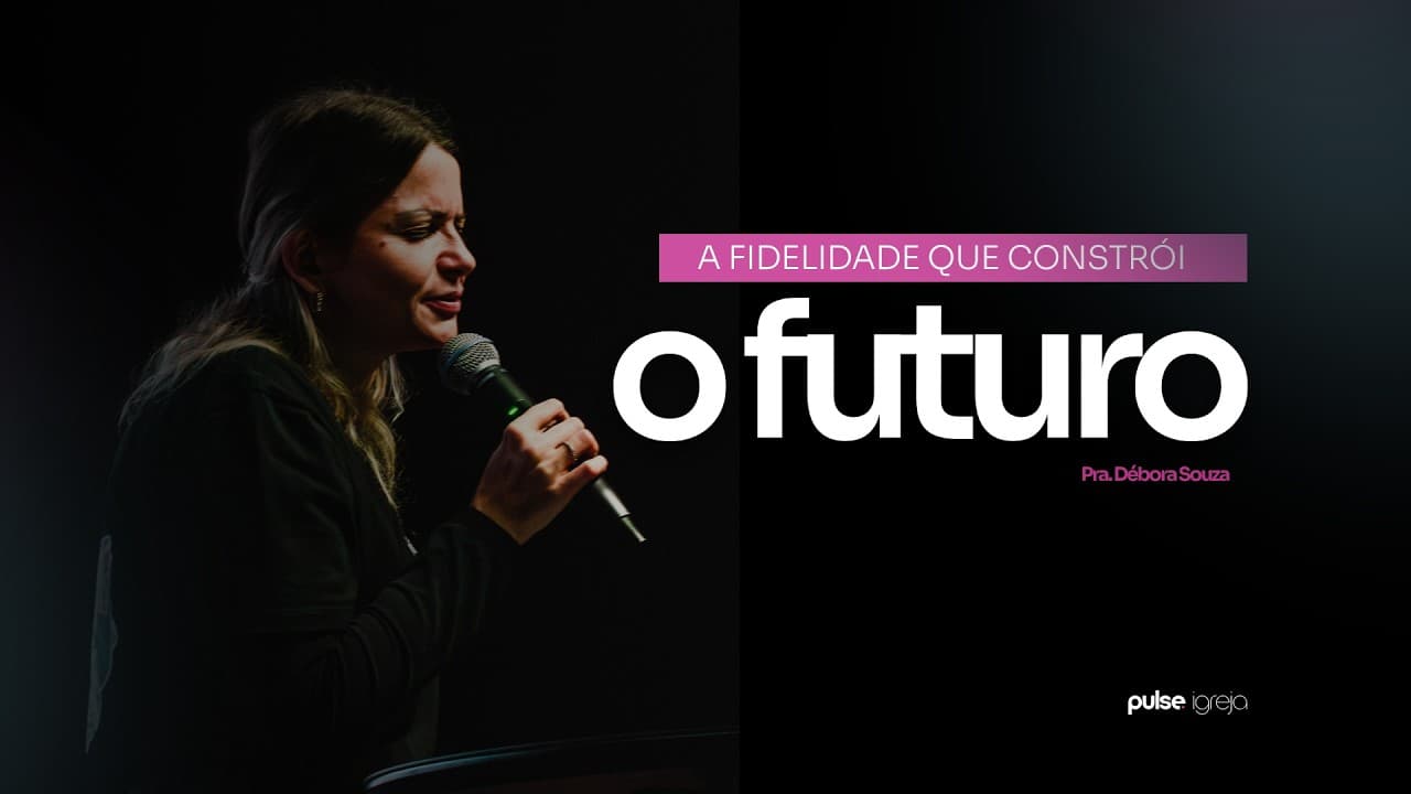 A fidelidade que constrói o futuro | Pastora Débora - Pulse Igreja